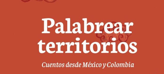 Se unen México y Colombia en Palabrear Territorios